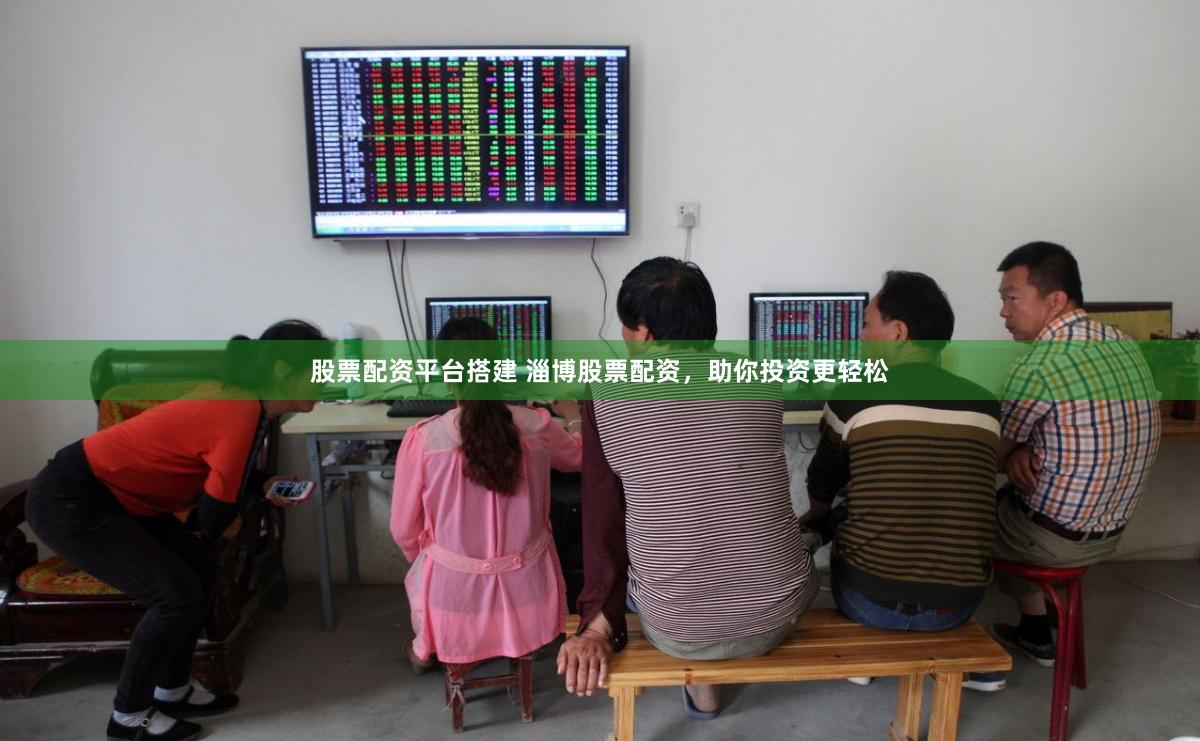 股票配资平台搭建 淄博股票配资，助你投资更轻松