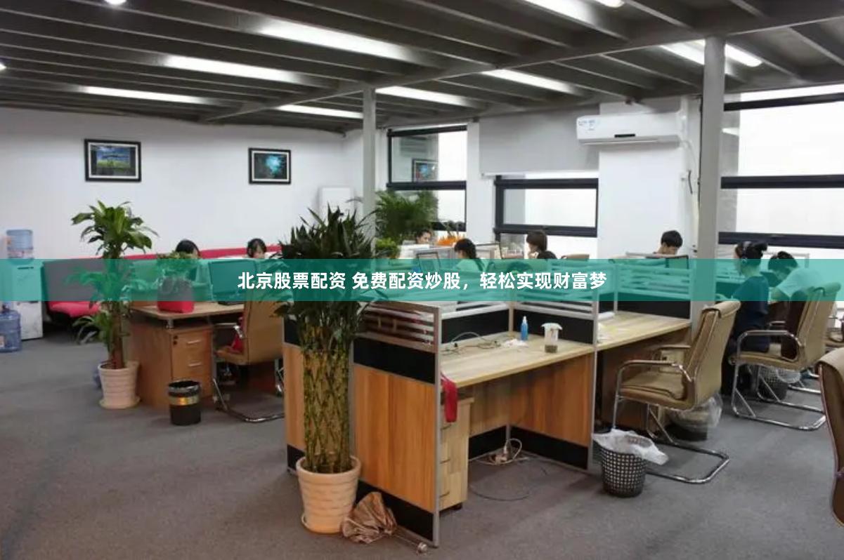 北京股票配资 免费配资炒股，轻松实现财富梦