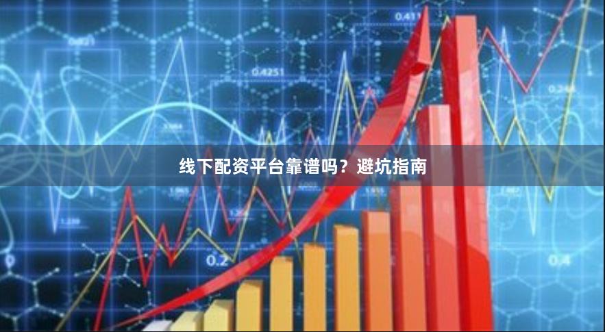 线下配资平台靠谱吗？避坑指南