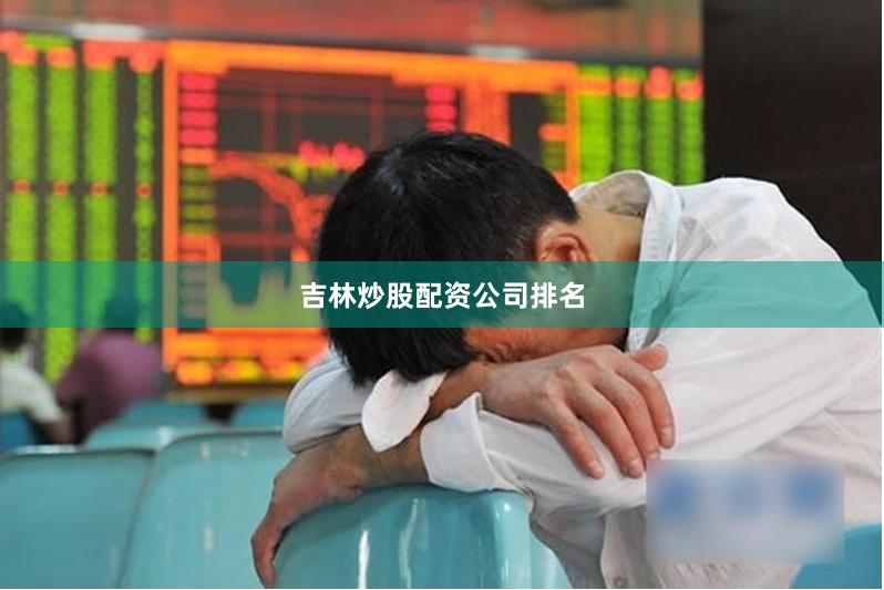 吉林炒股配资公司排名