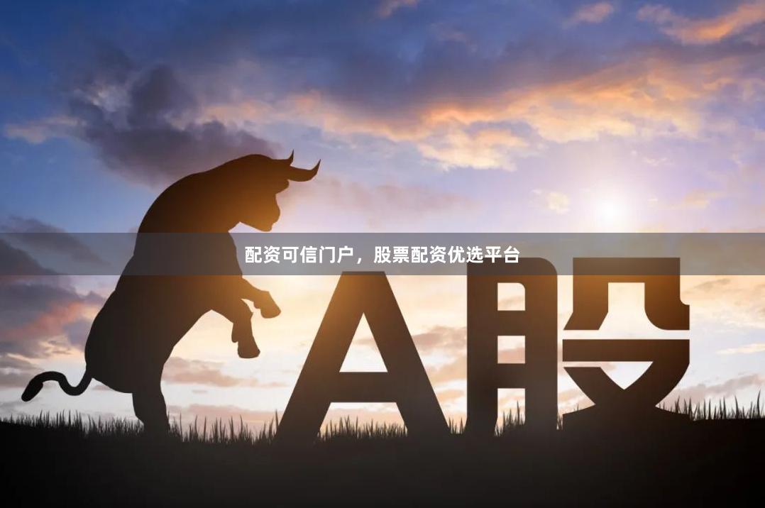 配资可信门户，股票配资优选平台